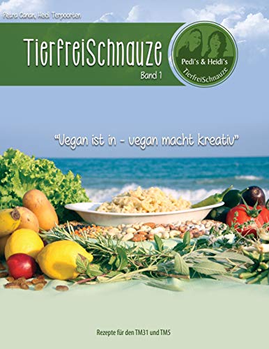 TierfreiSchnauze Band 1: Vegan ist in - vegan macht kreativ, Rezepte für den TM31 und TM5