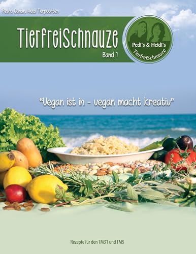 TierfreiSchnauze Band 1: Vegan ist in - vegan macht kreativ, Rezepte für den TM31 und TM5 von Books on Demand GmbH