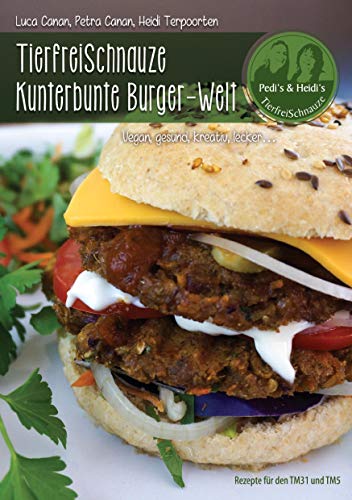 TierfreiSchnauze Kunterbunte Burger-Welt: Vegan, gesund, kreativ, lecker…Rezepte für den TM31 und TM5 TierfreiSchnauze Kunterbunte Burger-Welt: Vegan, gesund, kreativ, lecker…Rezepte für den TM31 und TM5