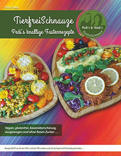 TierfreiSchnauze - Pedi's knallige Fastenrezepte ... Vegan, glutenfrei, basenüberschüssig, ausgewogen und ohne fiesen Zucker ...: Rezepte NICHT nur ... und Pürierstab geschrieben ... RINGBINDUNG TierfreiSchnauze - Pedi's knallige Fastenrezepte ... Vegan, glutenfrei, basenüberschüssig, ausgewogen und ohne fiesen Zucker ...: Rezepte NICHT nur ... und Pürierstab geschrieben ... RINGBINDUNG