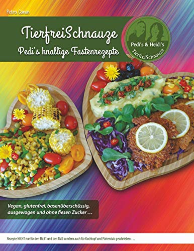 TierfreiSchnauze - Pedi's knallige Fastenrezepte ... Vegan, glutenfrei, basenüberschüssig, ausgewogen und ohne fiesen Zucker ...: Rezepte NICHT nur ... und Pürierstab geschrieben ... TASCHENBUCH TierfreiSchnauze - Pedi's knallige Fastenrezepte ... Vegan, glutenfrei, basenüberschüssig, ausgewogen und ohne fiesen Zucker ...: Rezepte NICHT nur ... und Pürierstab geschrieben ... TASCHENBUCH