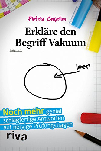 Erkläre den Begriff Vakuum: Noch mehr genial schlagfertige Antworten auf nervige Prüfungsfragen Erkläre den Begriff Vakuum: Noch mehr genial schlagfertige Antworten auf nervige Prüfungsfragen