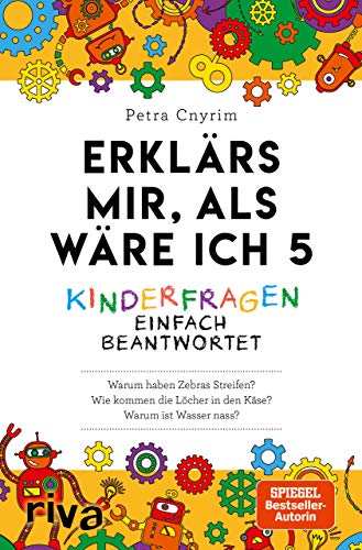 Erklärs mir, als wäre ich 5: Kinderfragen einfach beantwortet: Verständliches Allgemeinwissen. Der Nachfolger zum SPIEGEL-Bestseller. Ein Geschenk für Eltern, Lehrer und Neugierige von Riva