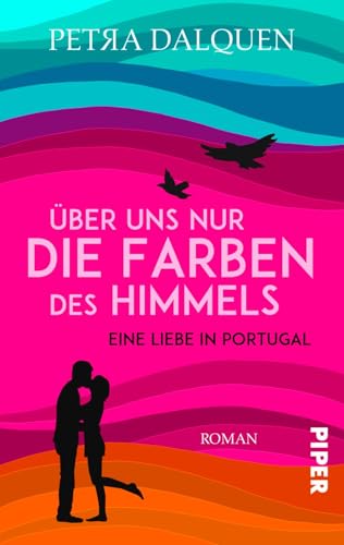 Über uns nur die Farben des Himmels: Ein Portugal-Liebesroman