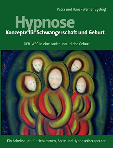 Hypnose - Konzepte für Schwangerschaft und Geburt: Der Weg in eine sanfte, natürliche Geburt von Books on Demand GmbH