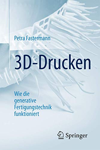 3D-Drucken: Wie die generative Fertigungstechnik funktioniert (Technik im Fokus) von Springer