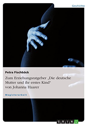 Zum Erziehungsratgeber "Die deutsche Mutter und ihr erstes Kind" von Johanna Haarer von GRIN Verlag