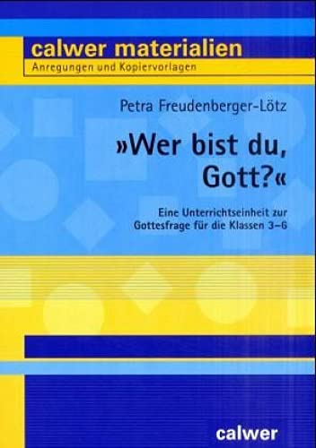 Wer bist du, Gott?: Eine Unterrichtseinheit zur Gottesfrage für die Klassen 3-6 (Calwer Materialien: Modelle für den Religionsunterricht. Anregungen und Kopiervorlagen)