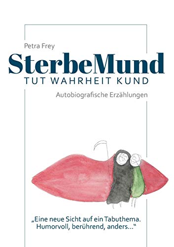 SterbeMund: Tut Wahrheit kund: Von wegen todlangweilig! Humorvolle Geschichten, rührende Anekdoten und todsichere Tipps für einen guten Abgang.Ein wunderbares Buch mit einer neuen Sicht auf das Leben. SterbeMund: Tut Wahrheit kund: Von wegen todlangweilig! Humorvolle Geschichten, rührende Anekdoten und todsichere Tipps für einen guten Abgang.Ein wunderbares Buch mit einer neuen Sicht auf das Leben.