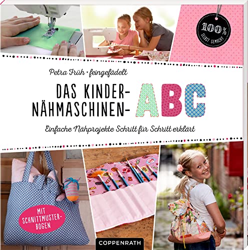 Das Kinder-Nähmaschinen-Abc: Einfache Nähprojekte Schritt für Schritt erklärt (100% selbst gemacht)