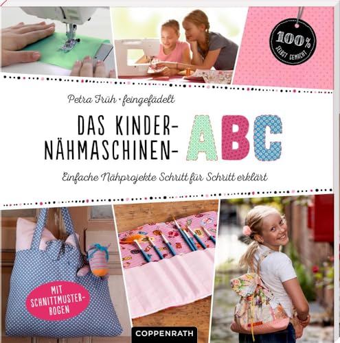 Das Kinder-Nähmaschinen-Abc: Einfache Nähprojekte Schritt für Schritt erklärt (100% selbst gemacht)