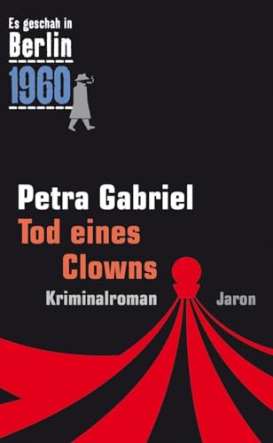 Tod eines Clowns: Der 26. Kappe-Fall. Kriminalroman (Es geschah in Berlin 1960) von Jaron Verlag GmbH