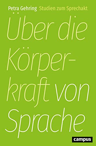 Über die Körperkraft von Sprache: Studien zum Sprechakt von Campus Verlag