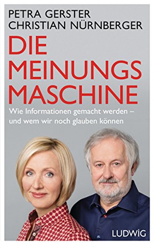 Die Meinungsmaschine: Wie Informationen gemacht werden - und wem wir noch glauben können von Ludwig Verlag