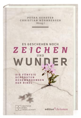 Es geschehen noch Zeichen und Wunder: Die fünfzig schönsten Redewendungen der Bibel