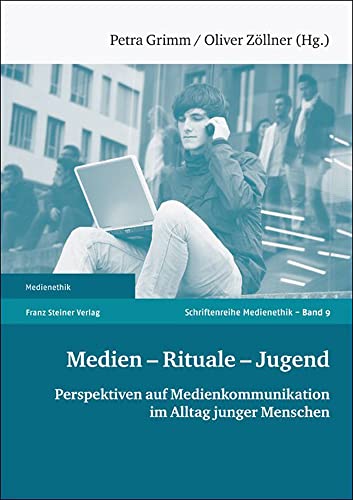 Medien - Rituale - Jugend. Perspektiven auf Medienkommunikation im Alltag junger Menschen (Medienethik 9) von Franz Steiner Verlag Wiesbaden GmbH