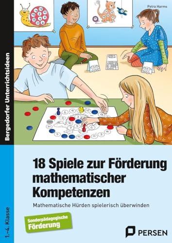 18 Spiele zur Förderung mathematischer Kompetenzen: Mathematische Hürden spielerisch überwinden - Sonderpädagogische Förderung (1. bis 4. Klasse)