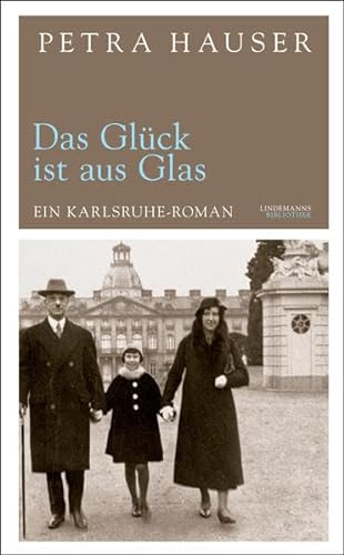 Das Glück ist aus Glas: Ein Karlsruhe-Roman (Lindemanns Bibliothek)