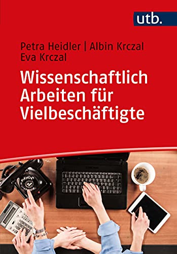 Wissenschaftlich Arbeiten für Vielbeschäftigte: Ein praktischer Leitfaden mit Beispielen, Anleitungen und Vorlagen