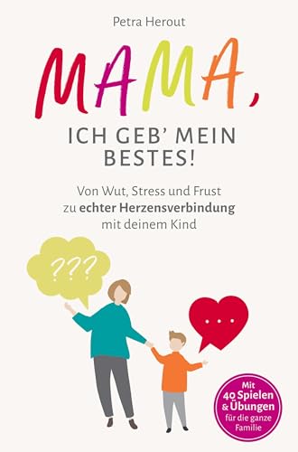 MAMA, ICH GEB' MEIN BESTES!: Von Wut, Stress und Frust zu echter Herzensverbindung mit deinem Kind