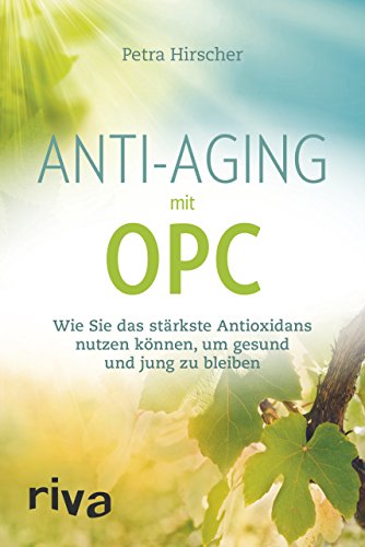 Anti-Aging mit OPC: Wie Sie das stärkste Antioxidans nutzen können, um gesund und jung zu bleiben