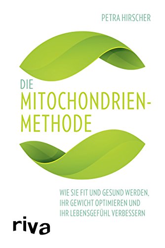 Die Mitochondrien-Methode: Wie Sie fit und gesund werden, Ihr Gewicht optimieren und Ihr Lebensgefühl verbessern Die Mitochondrien-Methode: Wie Sie fit und gesund werden, Ihr Gewicht optimieren und Ihr Lebensgefühl verbessern