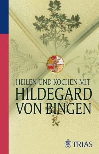 Heilen und Kochen mit Hildegard von Bingen: Naturheilkunde aus dem Kloster. Vorw. v. Odilo Lechner von Trias
