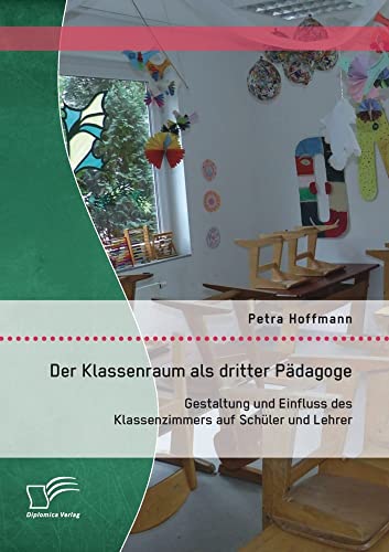Der Klassenraum als dritter Pädagoge: Gestaltung und Einfluss des Klassenzimmers auf Schüler und Lehrer Der Klassenraum als dritter Pädagoge: Gestaltung und Einfluss des Klassenzimmers auf Schüler und Lehrer