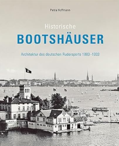 Historische Bootshäuser: Architektur des deutschen Rudersports 1883–1933