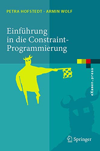 Einführung in die Constraint-Programmierung. Grundlagen, Methoden, Sprachen, Anwendungen Einführung in die Constraint-Programmierung. Grundlagen, Methoden, Sprachen, Anwendungen von Springer