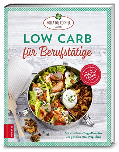 Low Carb für Berufstätige: Stressfreie To-go-Rezepte und viele geniale Meal-Prep-Ideen von ZS Verlag GmbH