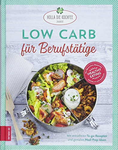 Low Carb für Berufstätige: Stressfreie To-go-Rezepte und viele geniale Meal-Prep-Ideen von ZS Verlag GmbH