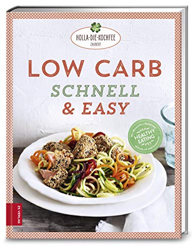 Low Carb schnell & easy: Mit Wohlfühl-Rezepten gesund, fit und glücklich