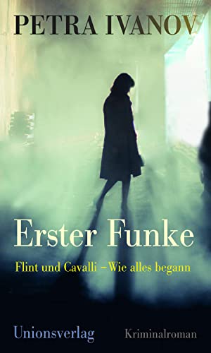 Erster Funke: Flint und Cavalli - Wie alles begann: Flint und Cavalli – Wie alles begann. Kriminalroman. Ein Fall für Flint und Cavalli (Ein Fall für Flint & Cavalli) von Unionsverlag