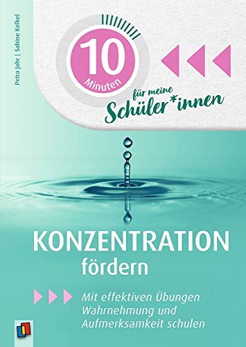 Konzentration fördern: Mit effektiven Übungen Wahrnehmung und Aufmerksamkeit schulen (10 Minuten für meine Schüler und Schülerinnen)