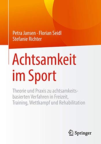 Achtsamkeit im Sport: Theorie und Praxis zu achtsamkeitsbasierten Verfahren in Freizeit, Training, Wettkampf und Rehabilitation von Springer