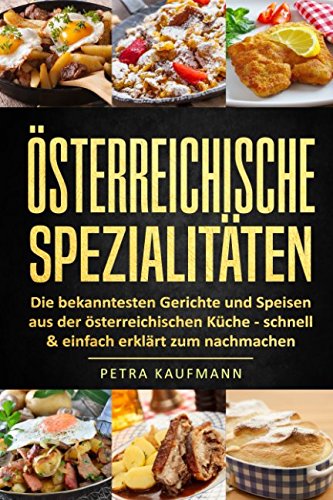 Österreichische Spezialitäten, die bekanntesten Gerichte - schnell & einfach zum Nachmachen von Independently published