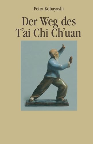 Der Weg des T'ai Chi Ch'uan: Geistiger Hindergrund und taoistische Praktiken: Geistiger Hintergrund und taoistische Praktiken von Kobayashi