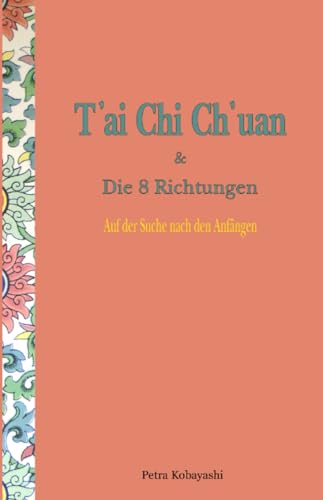 T'ai Chi Ch'uan und Die 8 Richtungen: Auf der Suche Nach den Anfängen von Kobayashi