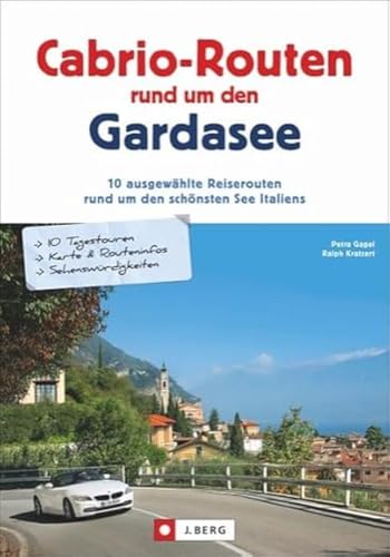 Cabrio Routen: 10 ausgewählte Reiserouten rundum den schönsten See Italiens inkl. Streckenführung und Sehenswürdigkeiten in Lazise, Sirmione u.v.m. Cabrio-Routen rundum den Gardasee. von J.Berg