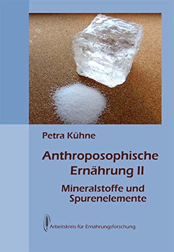 Anthroposophische Ernährung II: Mineralstoffe und Spurenelemente Anthroposophische Ernährung II: Mineralstoffe und Spurenelemente von Arbeitskreis