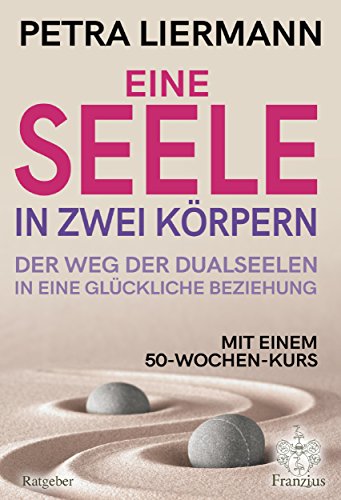 Eine Seele in zwei Körpern: Der Weg der Dualseelen in eine glückliche Beziehung von Franzius Verlag