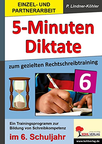 5-Minuten-Diktate zum gezielten Rechtschreibtraining / 6. Schuljahr: Trainingsprogramm zur Bildung von Schreibkompetenz im 6. Schuljahr 5-Minuten-Diktate zum gezielten Rechtschreibtraining / 6. Schuljahr: Trainingsprogramm zur Bildung von Schreibkompetenz im 6. Schuljahr von Kohl Verlag