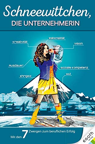 Schneewittchen, die Unternehmerin: Mit den 7 Zwergen zum beruflichen Erfolg Schneewittchen, die Unternehmerin: Mit den 7 Zwergen zum beruflichen Erfolg von egoth Verlag GmbH