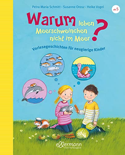 Warum leben Meerschweinchen nicht im Meer?: Vorlesegeschichten für neugierige Kinder. Spannende Antworten auf lustige Fragen ab 5 Jahren (Vorlesegeschichten mit Aha!-Effekt) von ellermann