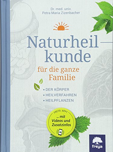 Naturheilkunde für die ganze Familie: Der Körper. Heilpflanzen. Heilverfahren. Inklusive Freya Bücher-App für Handy und Tablet!
