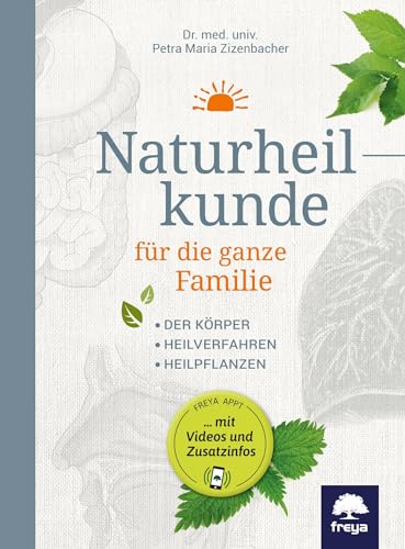 Naturheilkunde für die ganze Familie: Der Körper. Heilpflanzen. Heilverfahren. Inklusive Freya Bücher-App für Handy und Tablet!