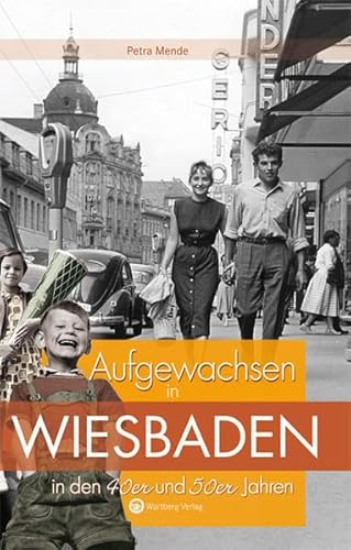 Aufgewachsen in Wiesbaden in den 40er & 50er Jahren: Kindheit und Jugend von Wartberg Verlag