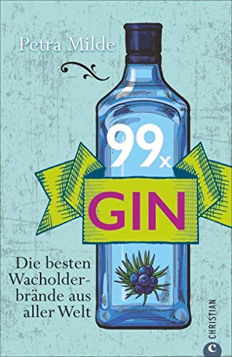 Gin-Buch: 99 x Gin. Die besten Wacholderbrände aus aller Welt. Für Martini, Gin Tonic und Co. 99 starke Wacholder-Destillate für Gin-Cocktails oder für den puren Genuss. von Christian