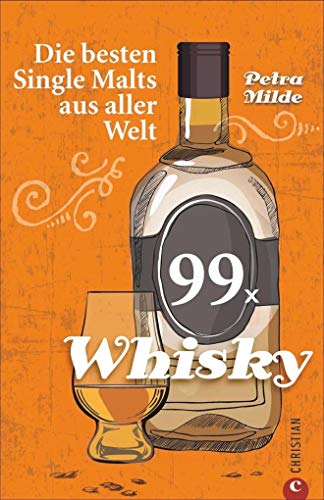 Whisky-Führer: 99 x Whisky. Die besten Single Malts aus aller Welt. Ein Whisky-Buch über berühmte Whiskys und Newcomer weltweit. Whisky trinken leicht gemacht.